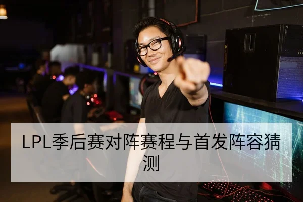 LPL季后赛对阵赛程与首发阵容猜测